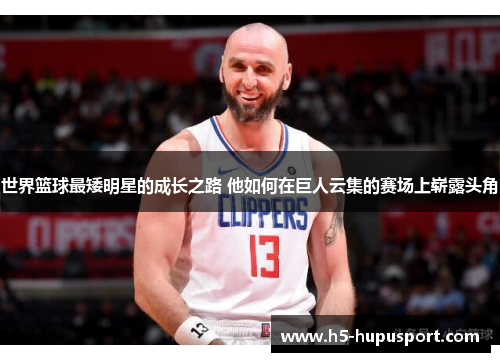 世界篮球最矮明星的成长之路 他如何在巨人云集的赛场上崭露头角