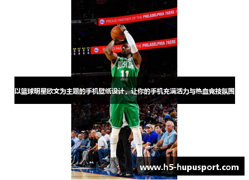 以篮球明星欧文为主题的手机壁纸设计，让你的手机充满活力与热血竞技氛围