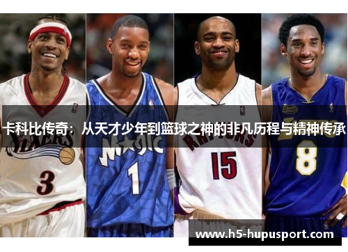卡科比传奇：从天才少年到篮球之神的非凡历程与精神传承