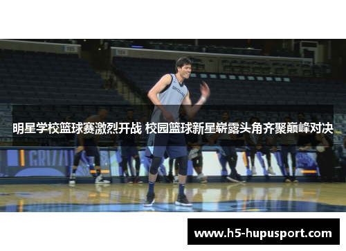 明星学校篮球赛激烈开战 校园篮球新星崭露头角齐聚巅峰对决