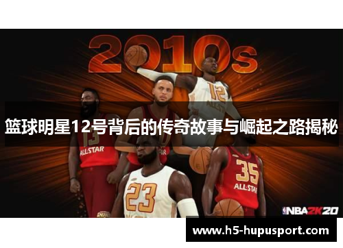 篮球明星12号背后的传奇故事与崛起之路揭秘