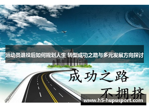 运动员退役后如何规划人生 转型成功之路与多元发展方向探讨